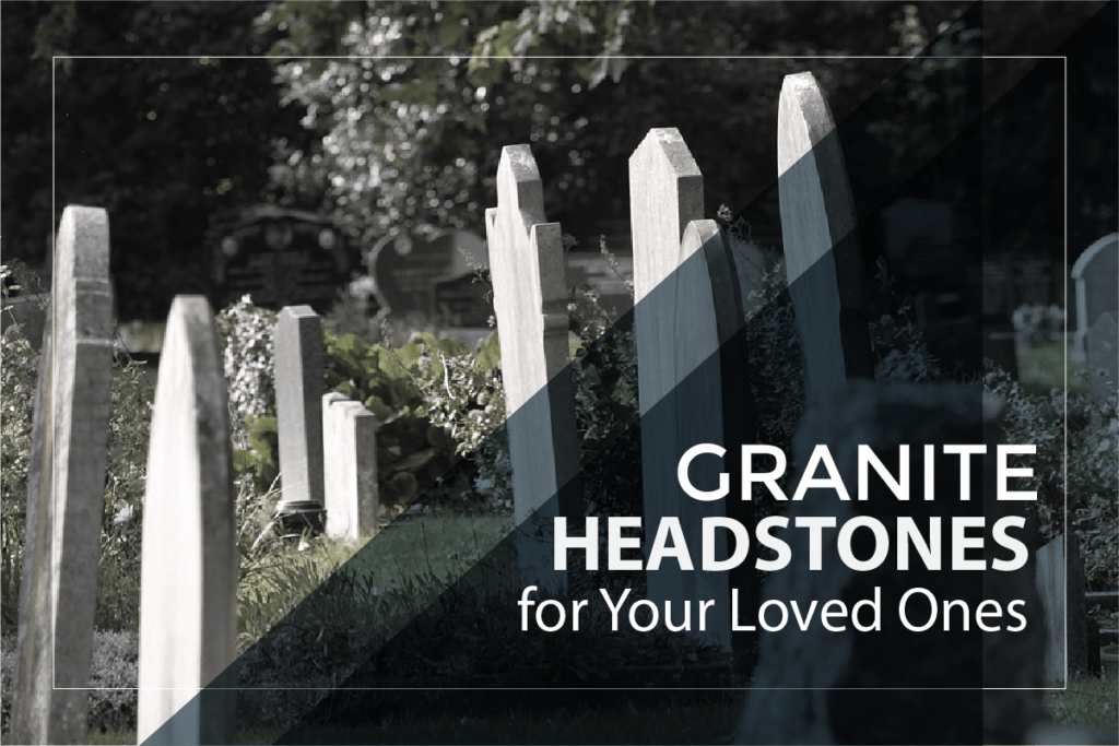 Why Choose Granite Headstones for Your Loved Ones?