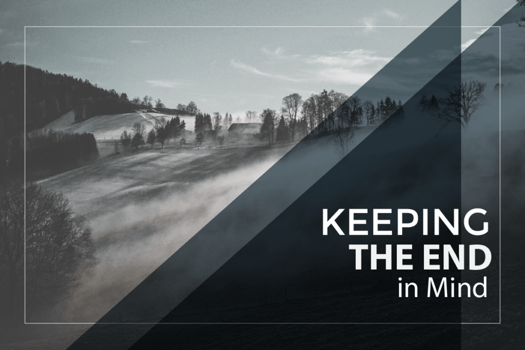 Keeping the End in Mind