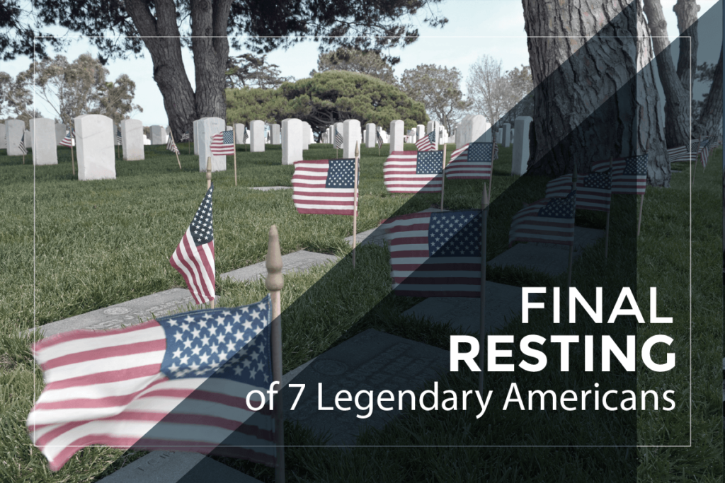 Final Resting Places of 7 Legendary Americans
