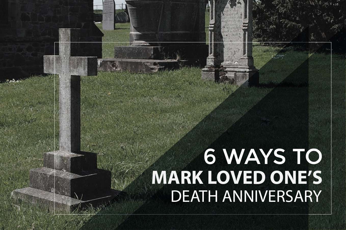 6 Ways to Help You Mark your Loved One’s Death Anniversary